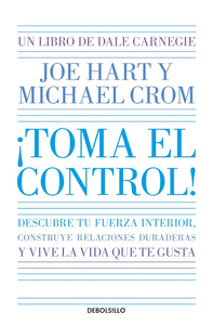 ¡TOMA EL CONTROL!: DESCUBRE TU FUERZA INTERIOR, CONSTRUYE RELACIONES DURADERAS Y VIVE LA VIDA QUE TE GUSTA - Joe Hart & Michael Crom