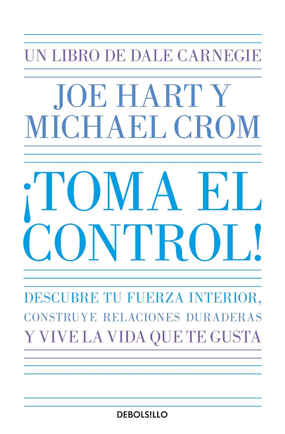 ¡TOMA EL CONTROL!: DESCUBRE TU FUERZA INTERIOR, CONSTRUYE RELACIONES DURADERAS Y VIVE LA VIDA QUE TE GUSTA - Joe Hart & Michael Crom