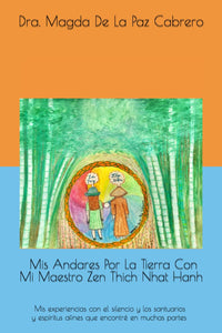 MIS ANDARES POR LA TIERRA CON MI MAESTRO ZEN THICH NHAT HANH - Magda de la Paz Cabrero