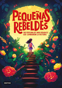 PEQUEÑAS REBELDES 100 PERSONAJES INOLVIDABLES QUE CAMBIARON LA HISTORIA