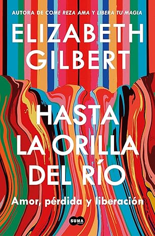 HASTA LA ORILLA DEL RÍO - Elizabeth Gilbert