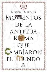 MOMENTOS DE LA ANTIGUA ROMA QUE CAMBIARON EL MUNDO - Néstor F. Marqués