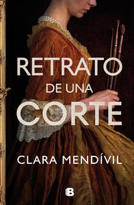RETRATO DE UNA CORTE - Clara Mendívil