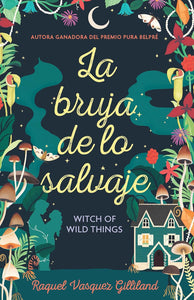 LA BRUJA DE LO SALVAJE WITCH OF WILD THINGS- Raquel Vasquez Gilliland