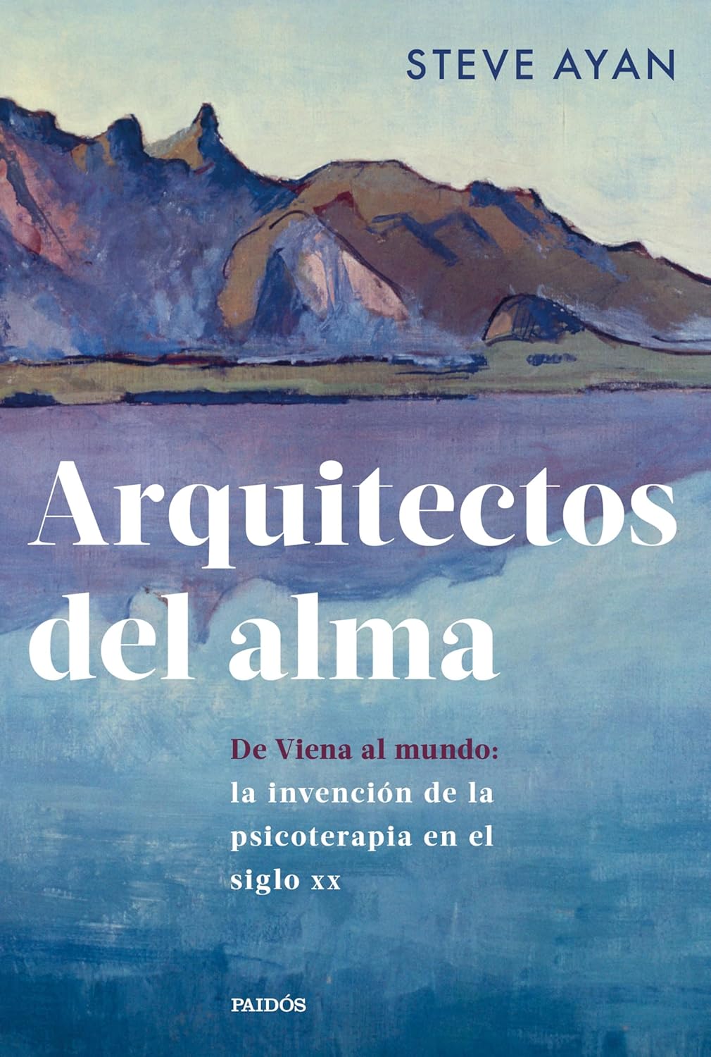 ARQUITECTOS DEL ALMA DE VIENA AL MUNDO: LA INVENCIÓN DE LA PSICOTERAPIA EN EL SIGLO XX - Steve Ayan