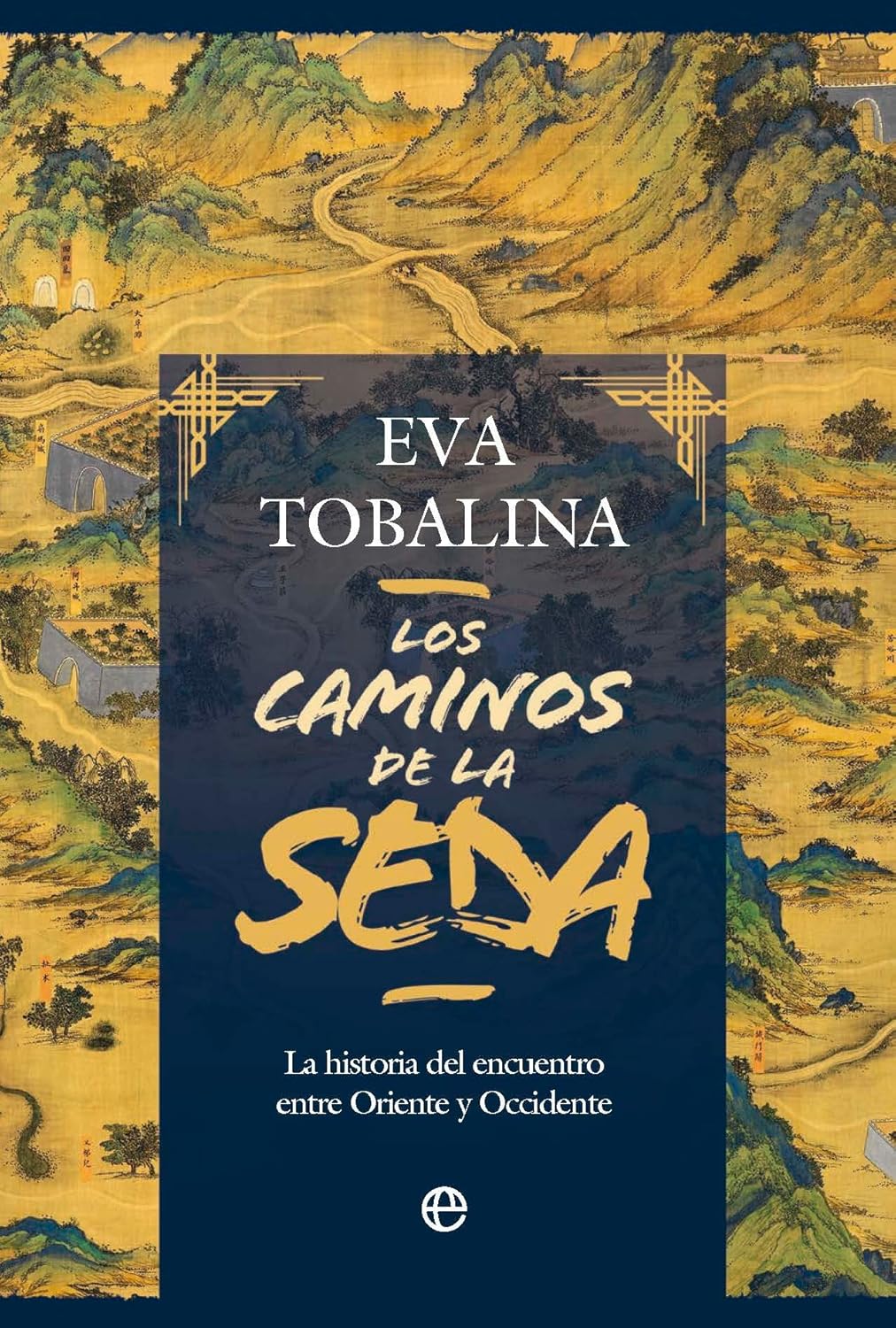 LOS CAMINOS DE LA SEDA: LA HISTORIA DEL ENCUENTRO ENTRE ORIENTE Y OCCIDENTE - Eva Tobalina