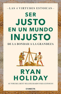 SER JUSTO EN UN MUNDO INJUSTO - Ryan Holiday