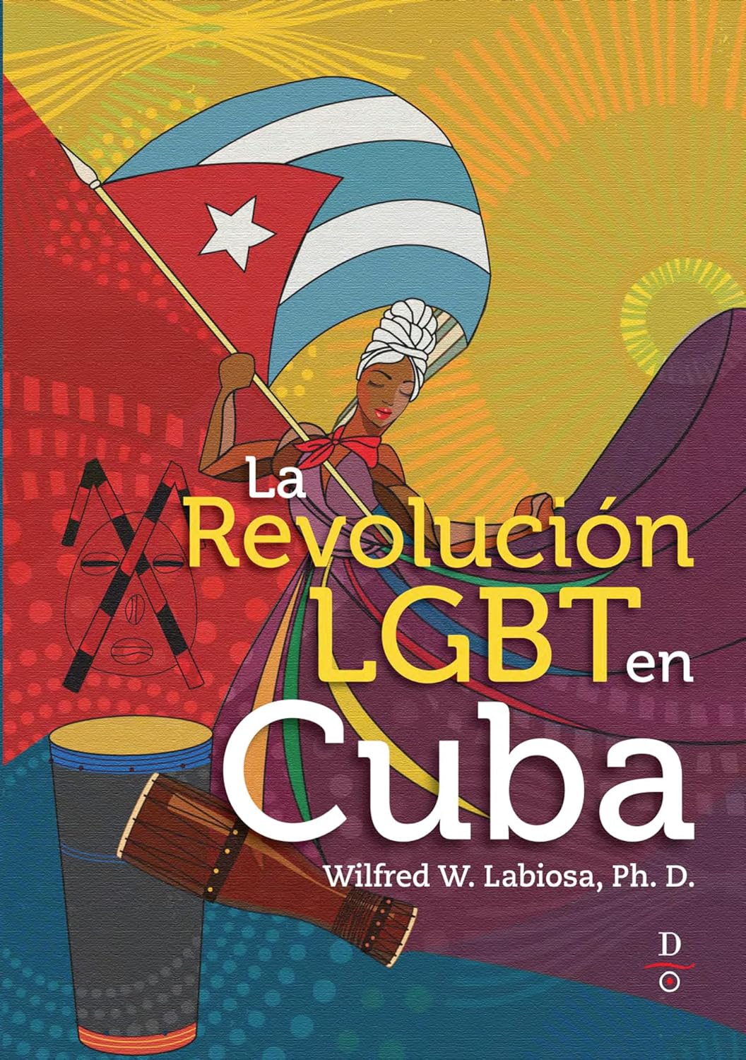 LA REVOLUCIÓN LGBT EN CUBA - Wilfred W. Labiosa, Ph. D.