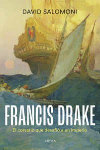 FRANCIS DRAKE EL CORSARIO QUE DESAFIÓ A UN IMPERIO - David Salomoni