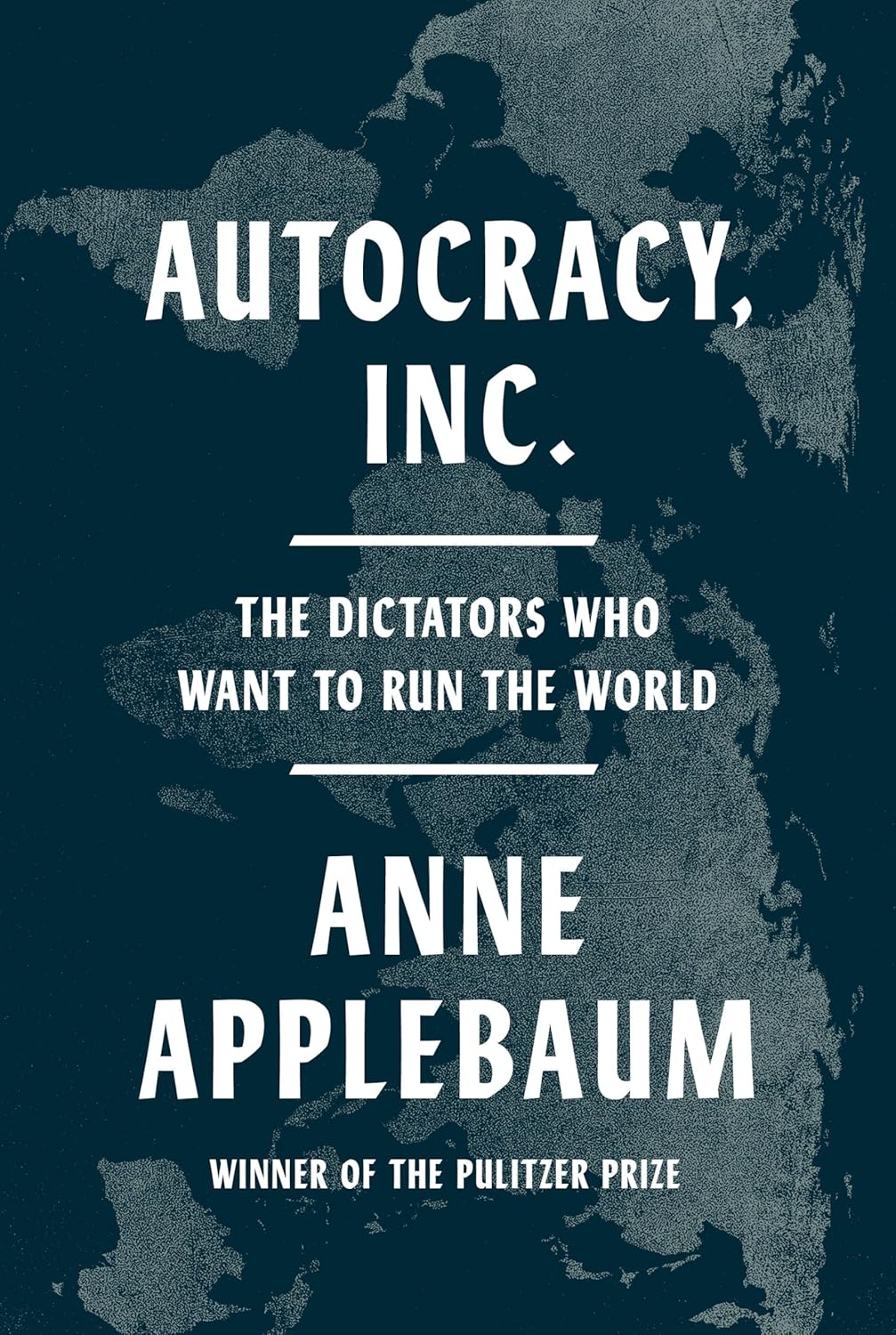 AUTHOCRACY INC. THE DICTATORS WHO WANT TO RUN THE WORLD- Anne Applebaum