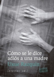 CÓMO SE LE DICE ADIÓS A UNA MADRE - Uxue Razquin