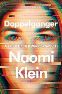 DOPPELGANGER: A TRIP INTO THE MIRROR WORLD - Naomi Klein