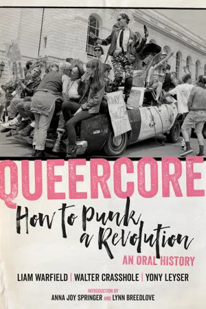 QUEERCORE: HOW TO PUNK A REVOLUTION - Liam Warfield, Walter Crasshole, and Yony Leyser