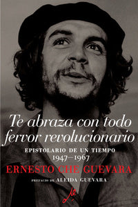 TE ABRAZA CON TODO FERVOR REVOLUCIONARIO - Ernesto Che Guevara