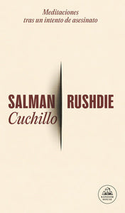 CUCHILLO: MEDITACIONES TRAS UN INTENTO DE ASESINATO - Salman Rushdie