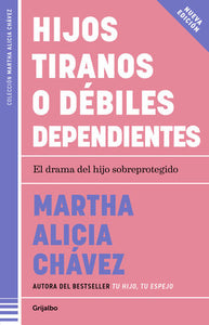HIJOS TIRANOS O DÉBILES DEPENDIENTES - Martha Alicia Chávez
