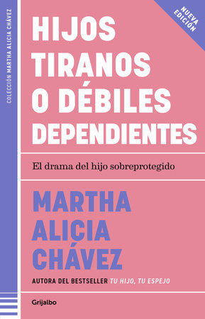 HIJOS TIRANOS O DÉBILES DEPENDIENTES - Martha Alicia Chávez