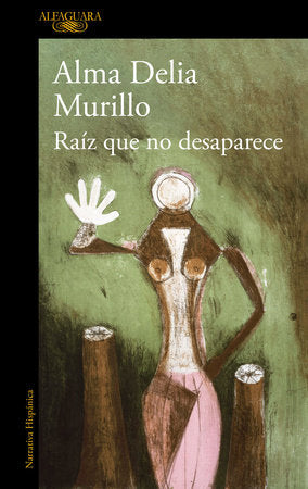 RAÍZ QUE NO DESAPARECE - Alma Delia Murillo