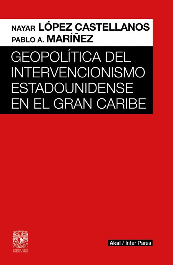 GEOPOLÍTICA DEL INTERVENCIONISMO ESTADOUNIDENSE EN EL GRAN CARIBE - Nayar López Castellanos & Pablo A. Maríñez