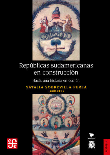 REPÚBLICAS SUDAMERICANAS EN CONSTRUCCIÓN: HACIA UNA HISTORIA COMÚN - Natalia Sobrevilla Perea