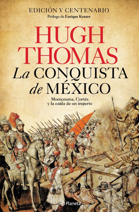 LA CONQUISTA DE MÉXICO: MOCTEZUMA, CORTÉS Y LA CAÍDA DE UN IMPERIO - Hugh Thomas