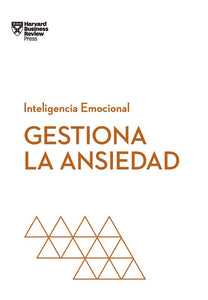 GESTIONA LA ANSIEDAD - Harvard Business Review