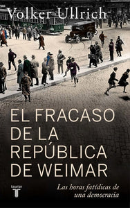 EL FRACASO DE LA REPÚBLICA DE WEIMAR - Volker Ullrich