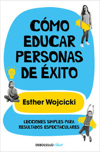 CÓMO EDUCAR PERSONAS DE ÉXITO - Esther Wojcicki