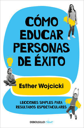 CÓMO EDUCAR PERSONAS DE ÉXITO - Esther Wojcicki