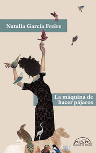 LA MAQUINA DE HACER PAJAROS - Natalia García Freire