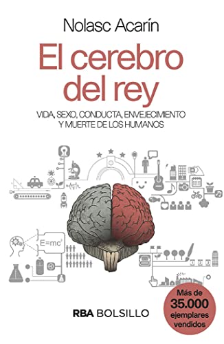 EL CEREBRO DEL REY: VIDA, SEXO, CONDUCTA, ENVEJECIMIENTO Y MUERTE DE LOS HUMANOS - Nolasc Acarín