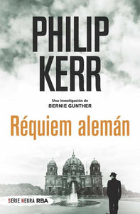 RÉQUIEM ALEMÁN: UNA INVESTIGACIÓN DE BERNIE GUNTHER - Philip Kerr