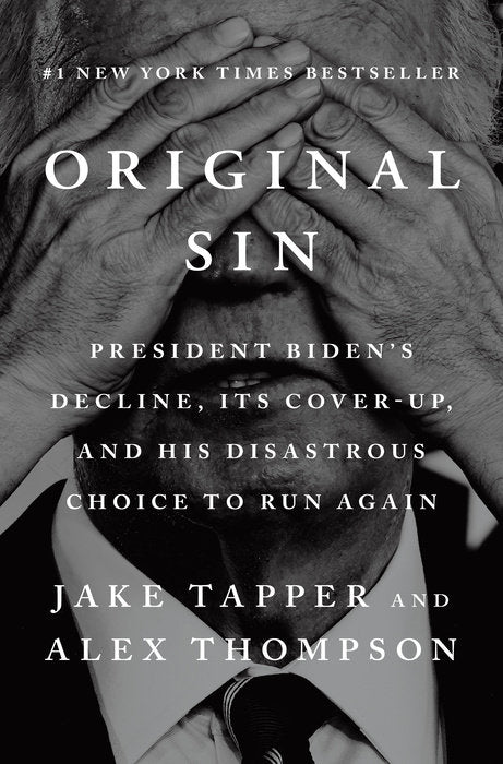 ORIGINAL SIN: PRESIDENT BIDEN'S DECLINE, ITS COVER-UP, AND HIS DESASTROUS CHOICE TO RUN AGAIN - Jake Tapper & Alex Thompson