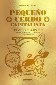 PEQUEÑO CERDO CAPITALISTA: INVERSIONES PARA HIPPIES, YUPPIES Y BOHEMIOS - Sofía Macías