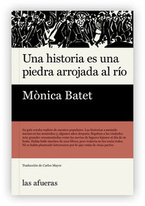 UNA HISTORIA ES UNA PIEDRA ARROJADA AL RÍO - Mónica Batet