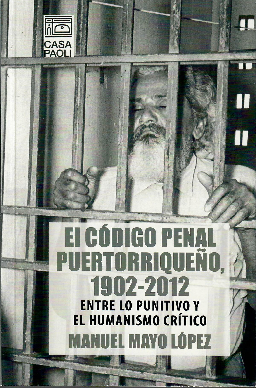 CODIGO PENAL PUERTORRIQUEÑO 1902-2012: ENTRE LO PUNITIVO Y EL HUMANISMO CRÍTICO - Manuel Mayo López