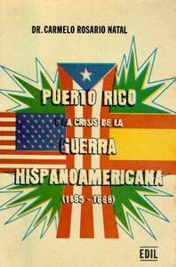 PUERTO RICO Y LA CRISIS DE LA GUERRA HISPANOAMERICANA (1895-1898) - Carmelo Rosario Natal