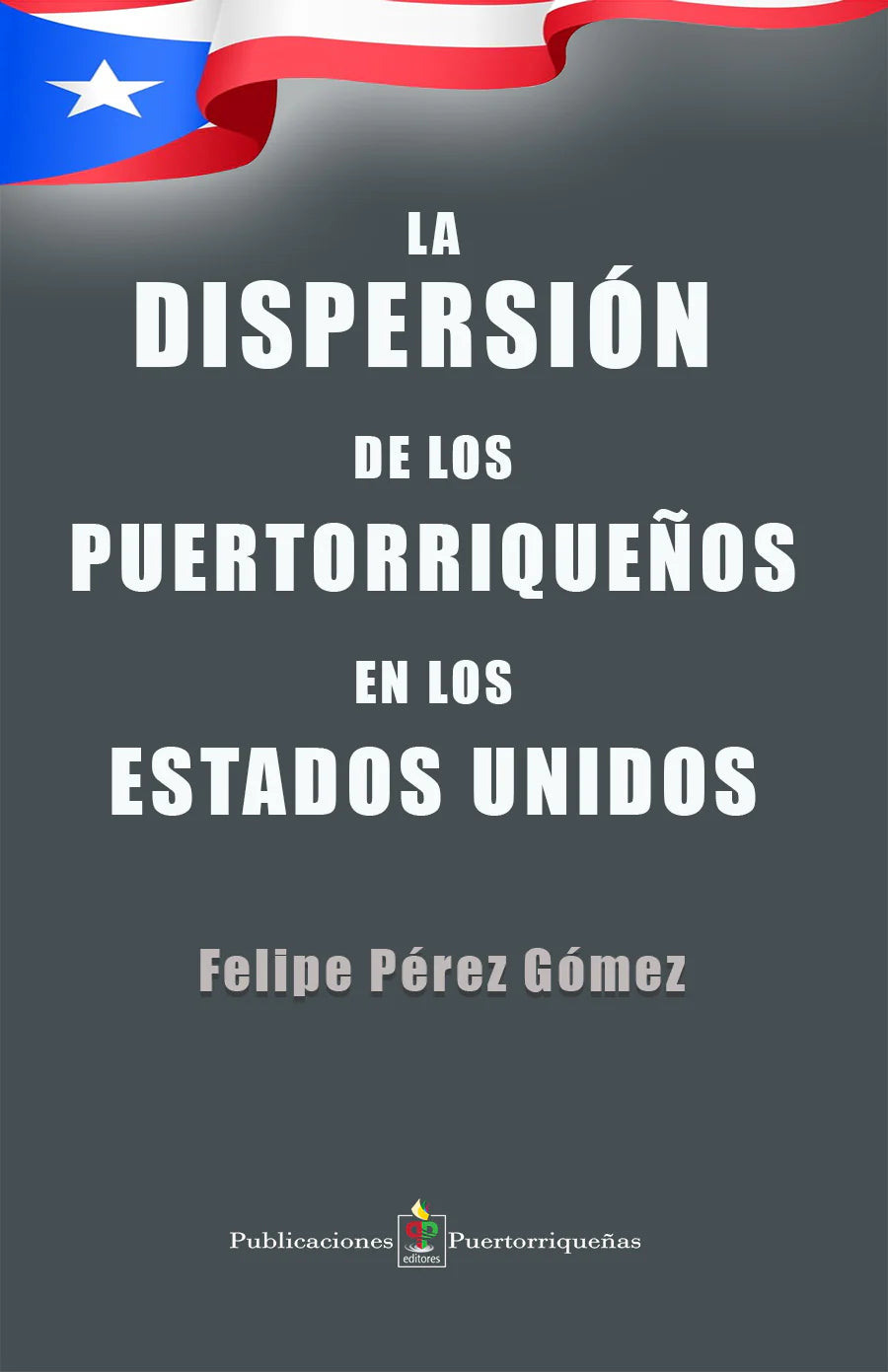 LA DISPERSIÓN DE LOS PUERTORRIQUEÑOS EN LOS ESTADOS UNIDOS - Felipe Pérez Gómez