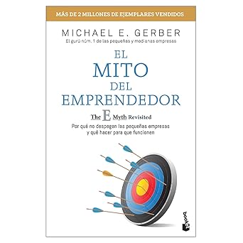 EL MITO DEL EMPRENDEDOR: POR QUÉ NO DESPEGAN LAS PEQUEÑAS EMPRESAS Y QUÉ HACER PARA QUE FUNCIONEN - Michael E Gerber