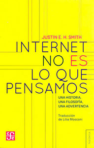 INTERNET NO ES LO QUE PENSAMOS - Justin E.H. Smith