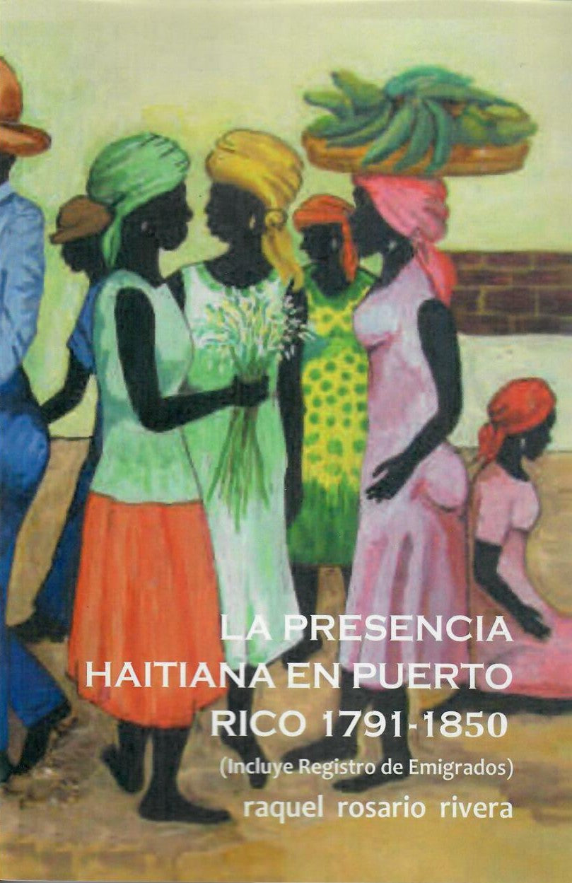 LA PRESENCIA HAITIANA EN PUERTO RICO 1791 - 1850 - Raquel Rosario Rivera