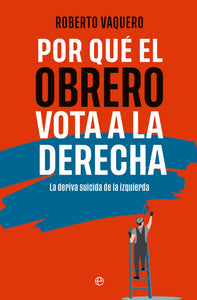 POR QUÉ EL OBRERO VOTA A LA DERECHA - Roberto Vaquero