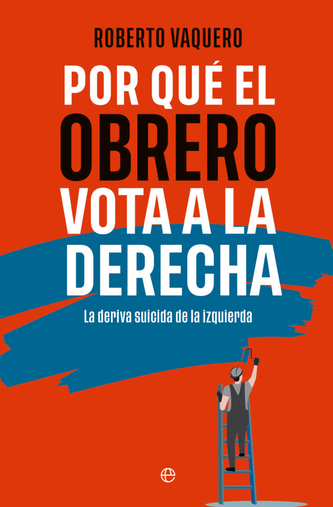 POR QUÉ EL OBRERO VOTA A LA DERECHA - Roberto Vaquero