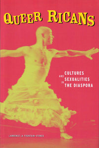 QUEER RICANS: CULTURES AND SEXUALITIES IN THE DIASPORA - LAWRENCE LA FOUNTAIN-STOKES