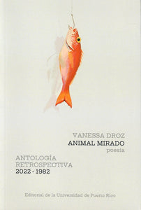 ANIMAL MIRADO: ANTOLOGÍA RETROSPECTIVA 2022-1982