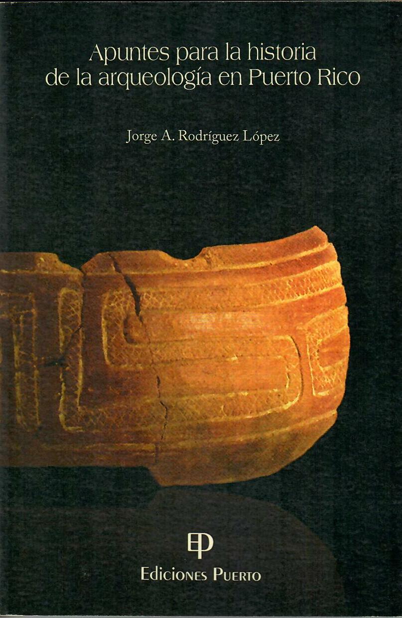 APUNTES PARA LA HISTORIA DE LA ARQUEOLOGÍA EN PUERTO RICO - Jorge A. Rodríguez López