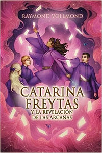 CATARINA FREYTAS Y LA REVELACIÓN DE LAS ARCANAS - Raymond Vollmond