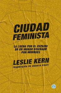 CIUDAD FEMINISTA: LA LUCHA POR EL ESPACIO EN UN MUNDO DISEÑADO POR HOMBRES - Leslie Kern