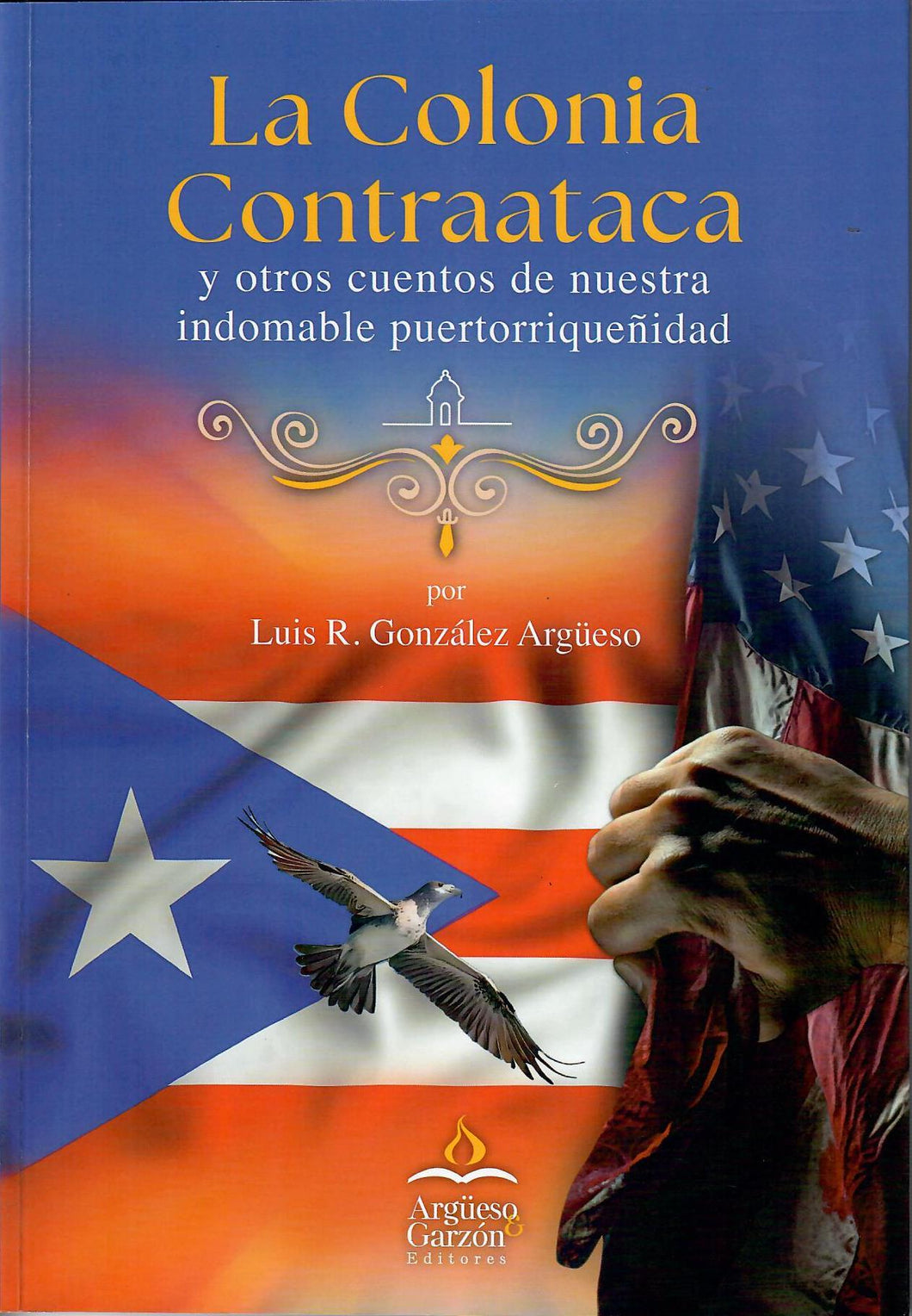 LA COLONIA CONTRAATACA Y OTROS CUENTOS DE NUESTRA INDOMABLE PUERTORRIQUEÑIDAD - Luis R. González Argüeso