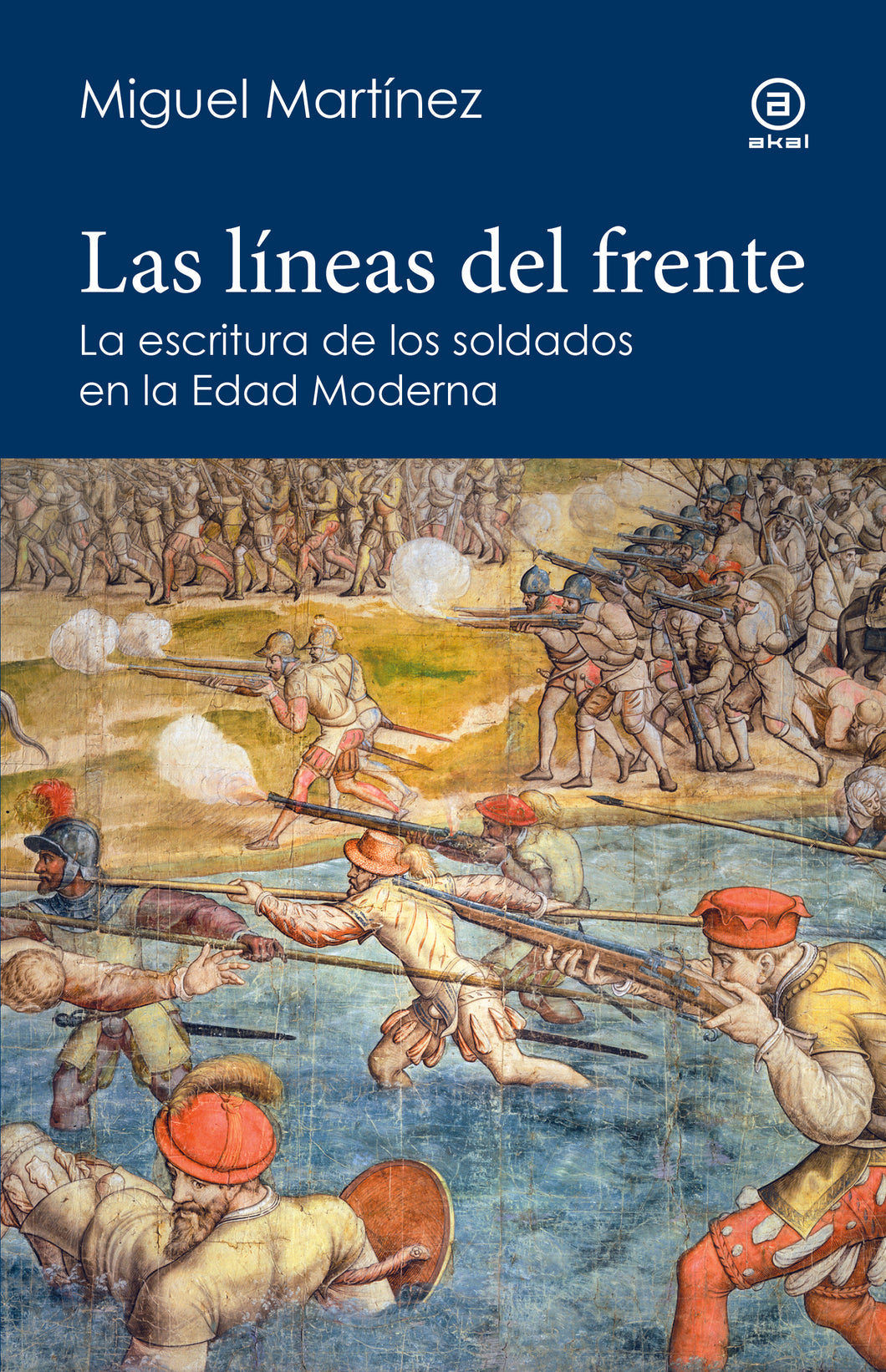 LAS LÍNEAS DEL FRENTE: LA ESCRITURA DE LOS SOLDADOS EN LA EDAD MODERNA - Miguel Martínez